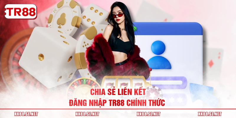 Chia sẻ liên kết đăng nhập TR88 chính thức 